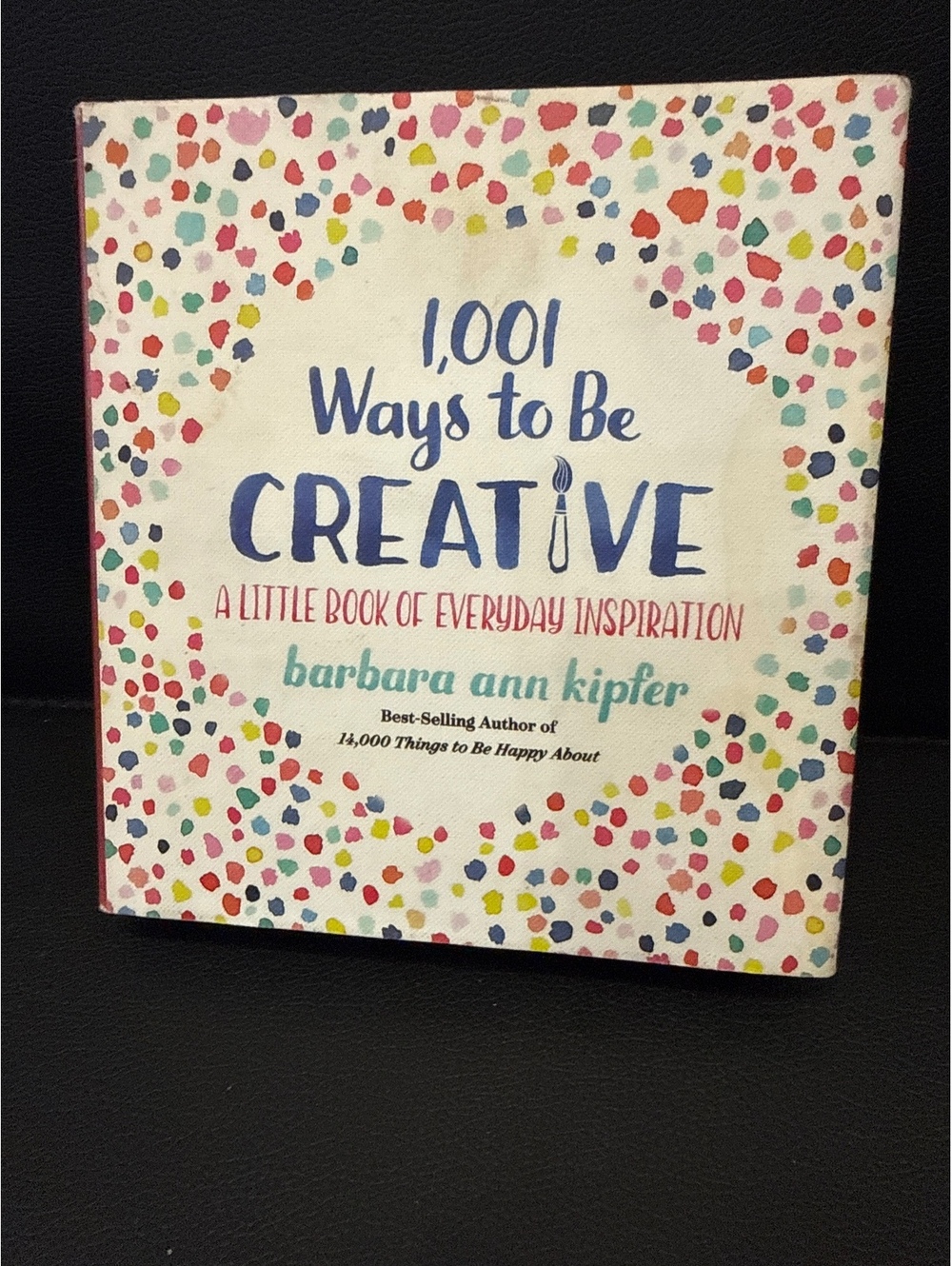 1,001 Ways to Be Creative: A Little Book of Everyday Inspiration by Barbara Ann